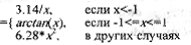 Если x<-1, то 3.14/x; Если -1<=x<=1, то arctan(x); В других случаях 6,28*x^2.